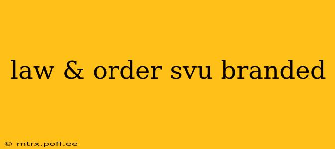 law & order svu branded