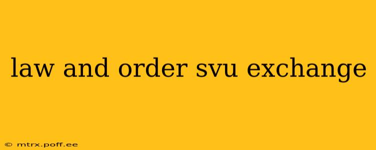 law and order svu exchange