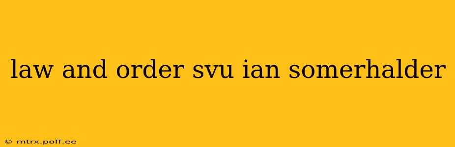 law and order svu ian somerhalder