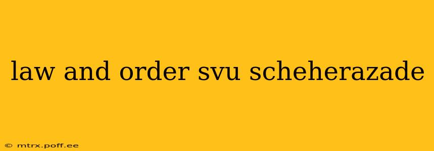 law and order svu scheherazade
