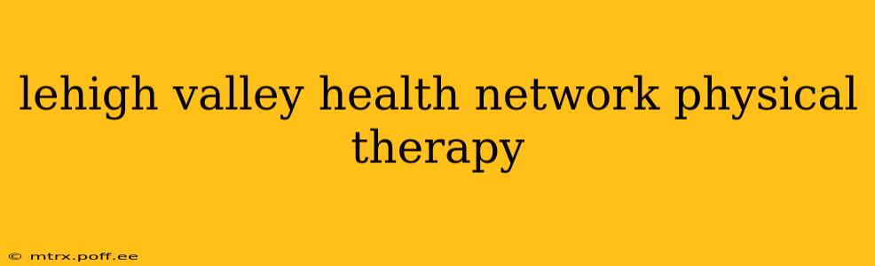 lehigh valley health network physical therapy