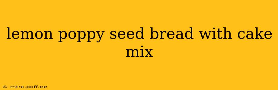 lemon poppy seed bread with cake mix