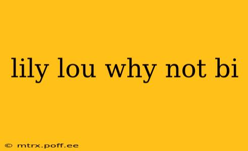 lily lou why not bi