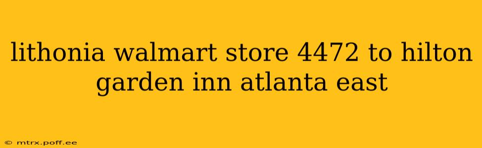 lithonia walmart store 4472 to hilton garden inn atlanta east