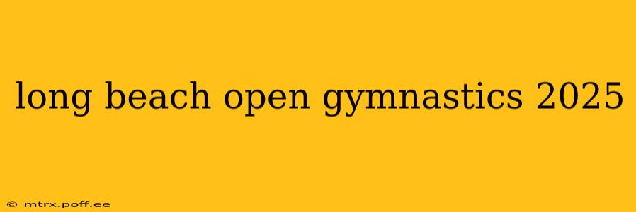 long beach open gymnastics 2025