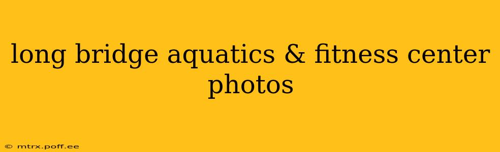 long bridge aquatics & fitness center photos