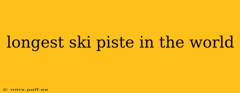 longest ski piste in the world
