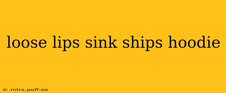 loose lips sink ships hoodie