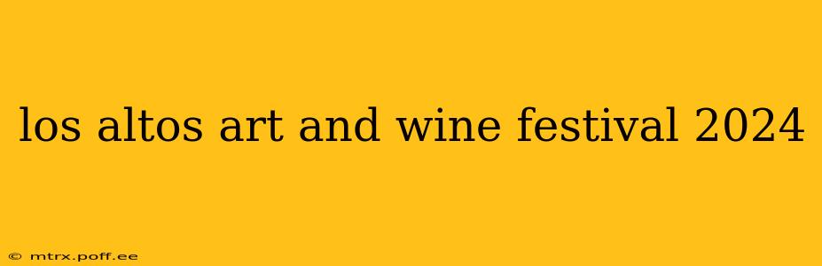 los altos art and wine festival 2024