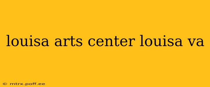 louisa arts center louisa va