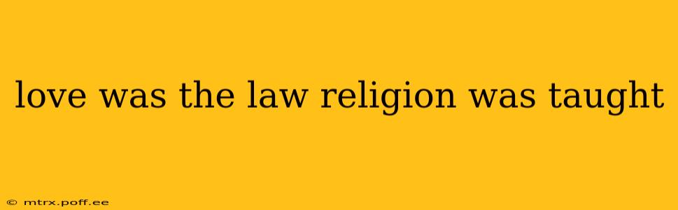 love was the law religion was taught