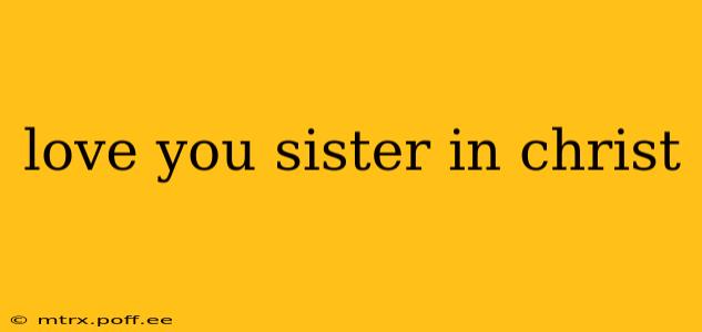 love you sister in christ love you sister in christ