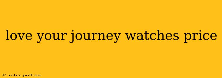 love your journey watches price
