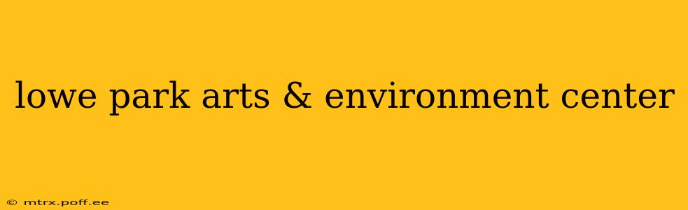 lowe park arts & environment center