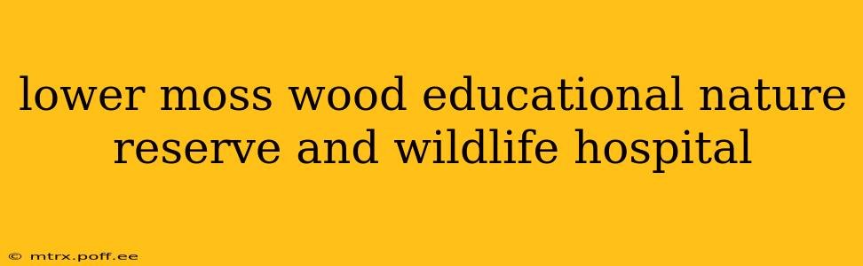 lower moss wood educational nature reserve and wildlife hospital