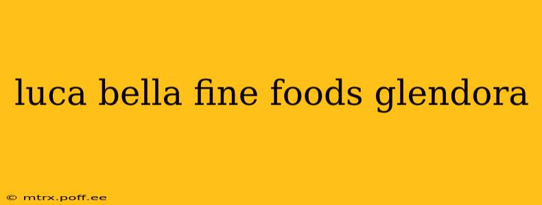 luca bella fine foods glendora
