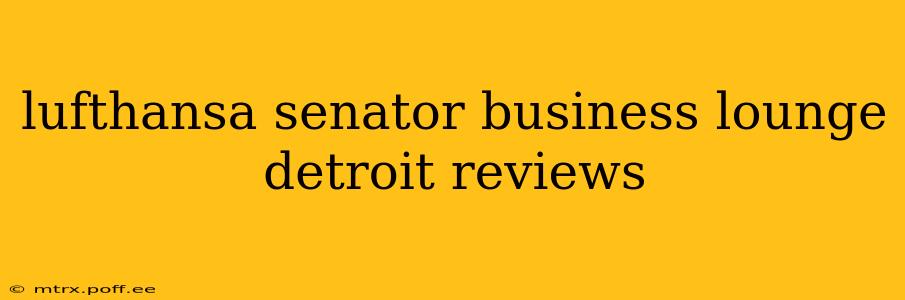 lufthansa senator business lounge detroit reviews