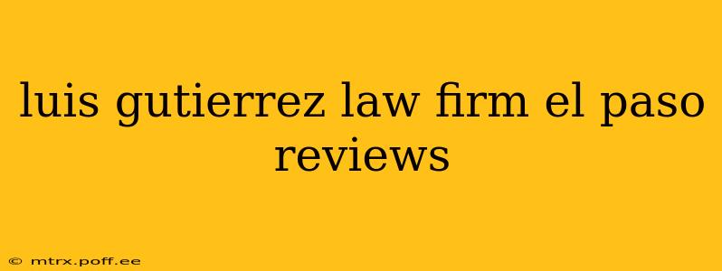 luis gutierrez law firm el paso reviews