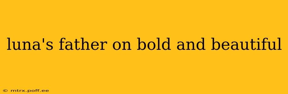 luna's father on bold and beautiful
