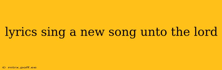 lyrics sing a new song unto the lord