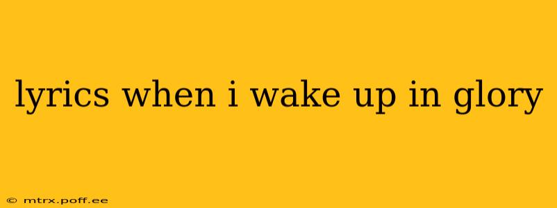 lyrics when i wake up in glory