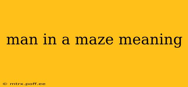 man in a maze meaning