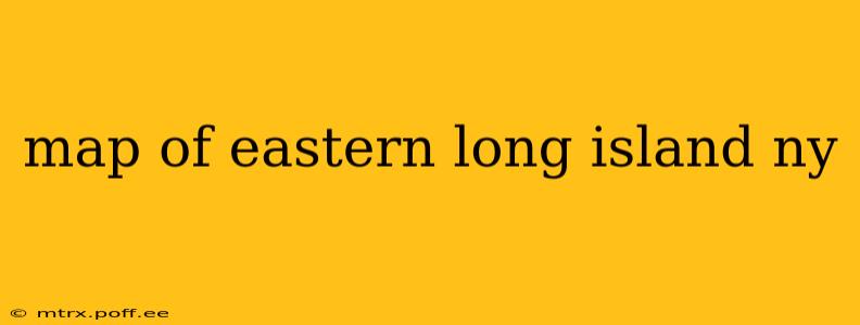 map of eastern long island ny
