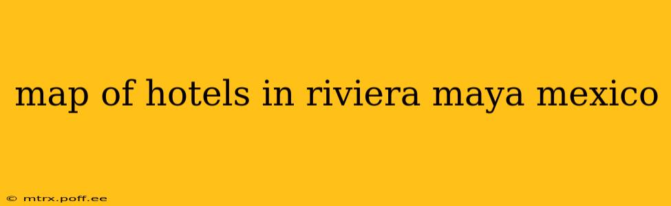 map of hotels in riviera maya mexico