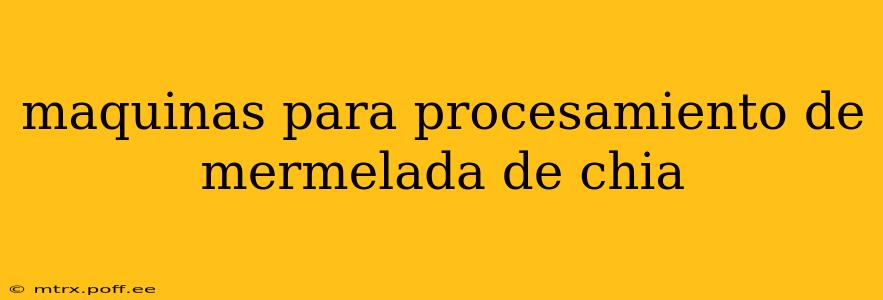 maquinas para procesamiento de mermelada de chia