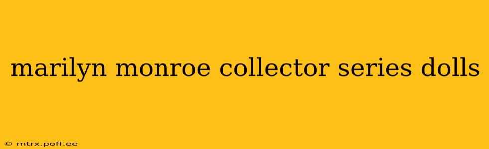 marilyn monroe collector series dolls
