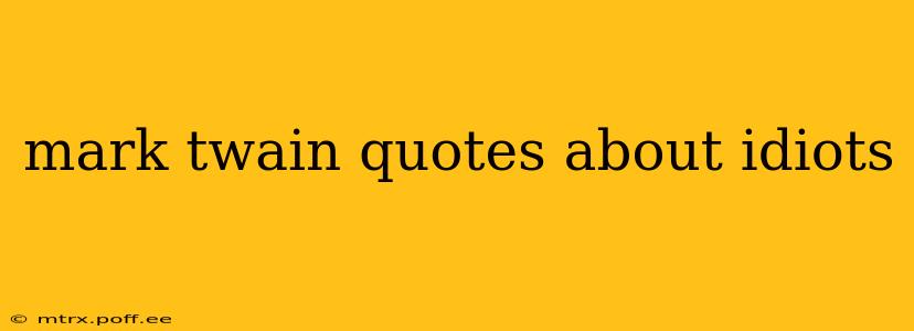 mark twain quotes about idiots