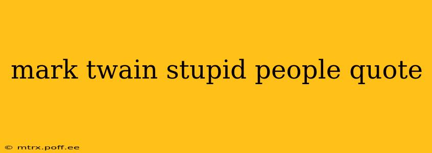 mark twain stupid people quote