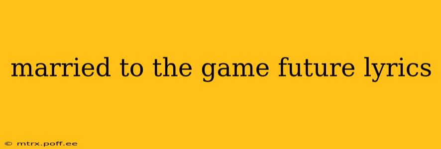 married to the game future lyrics