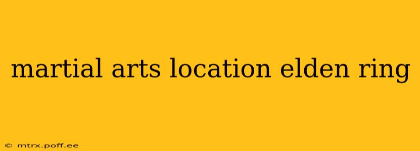 martial arts location elden ring