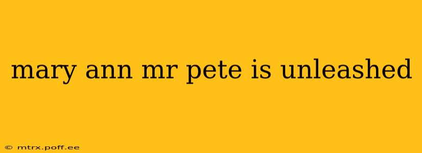 mary ann mr pete is unleashed