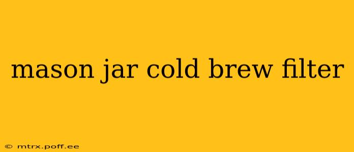 mason jar cold brew filter