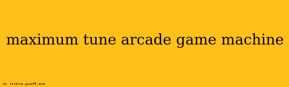 maximum tune arcade game machine