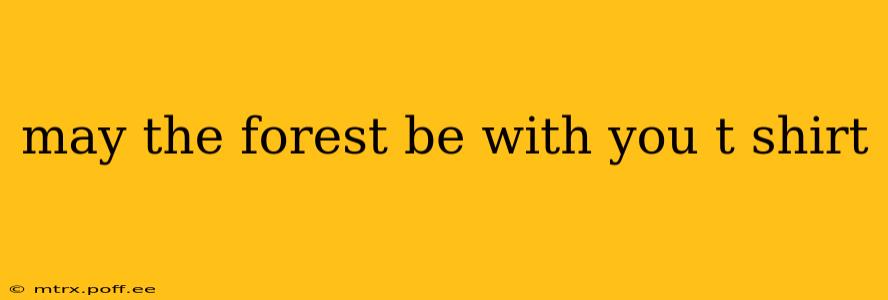 may the forest be with you t shirt