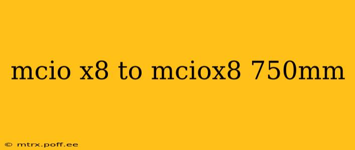 mcio x8 to mciox8 750mm