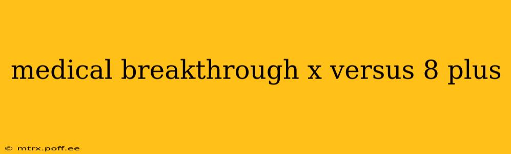 medical breakthrough x versus 8 plus