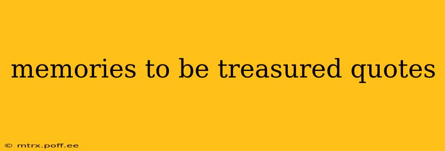 memories to be treasured quotes