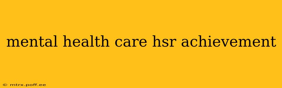 mental health care hsr achievement