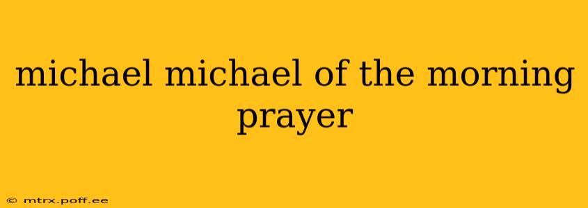 michael michael of the morning prayer