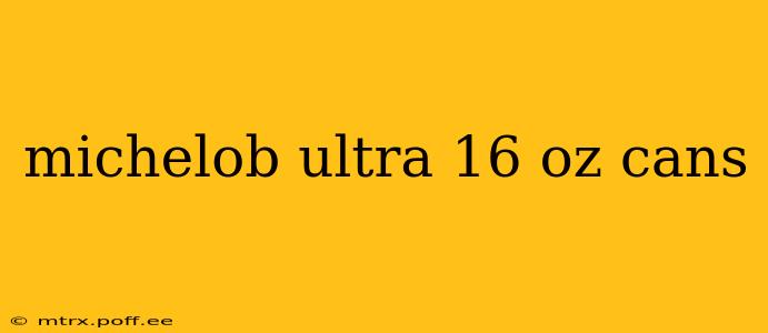 michelob ultra 16 oz cans