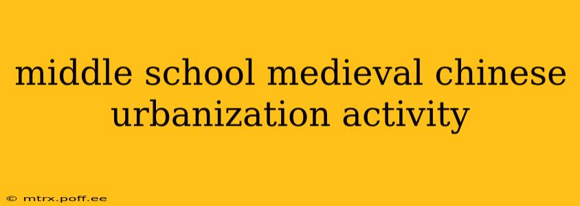 middle school medieval chinese urbanization activity