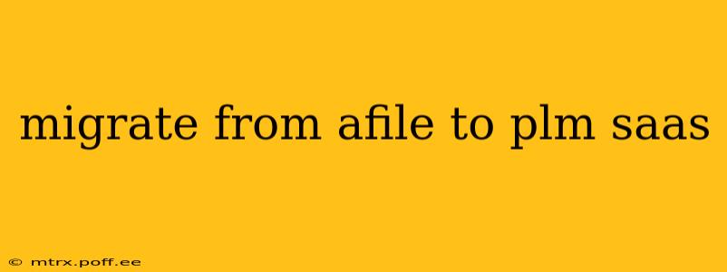 migrate from afile to plm saas