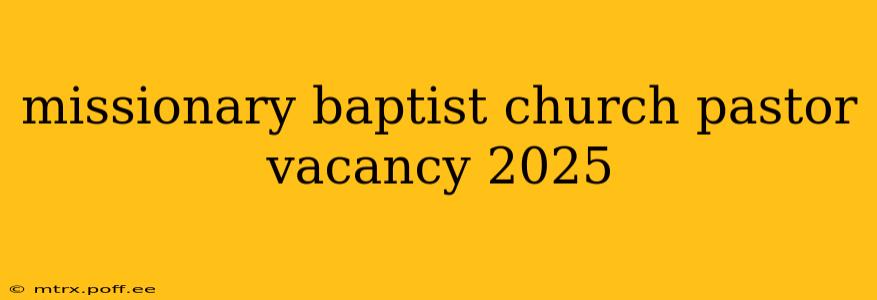 missionary baptist church pastor vacancy 2025