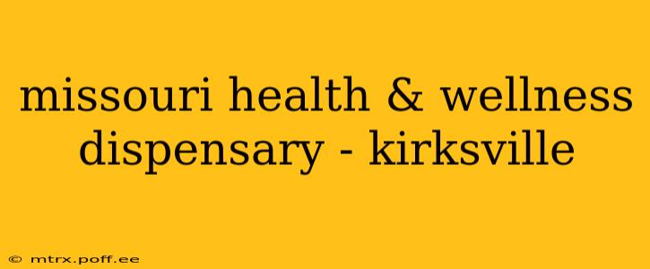 missouri health & wellness dispensary - kirksville