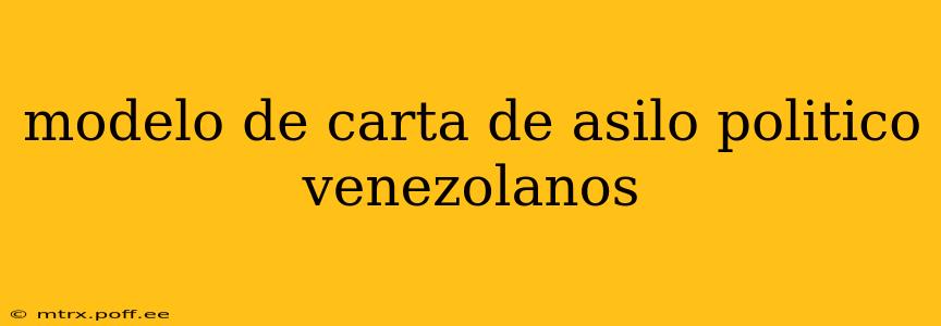 modelo de carta de asilo politico venezolanos