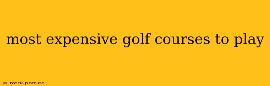 most expensive golf courses to play